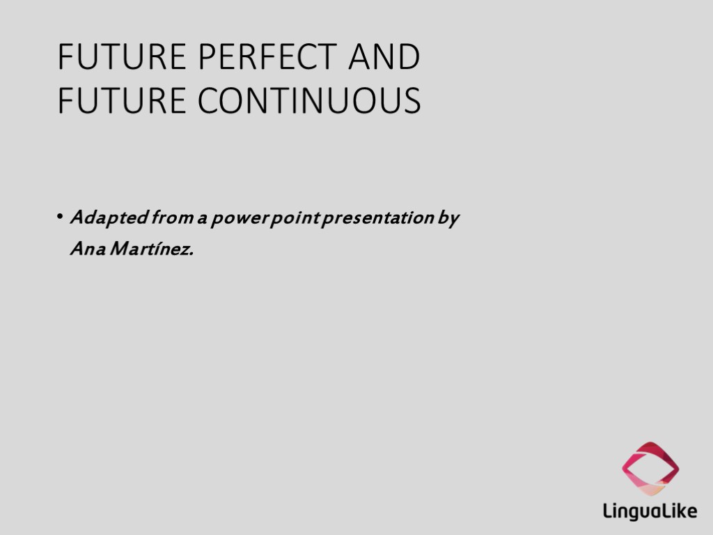 FUTURE PERFECT AND FUTURE CONTINUOUS Adapted from a power point presentation by Ana Martínez.